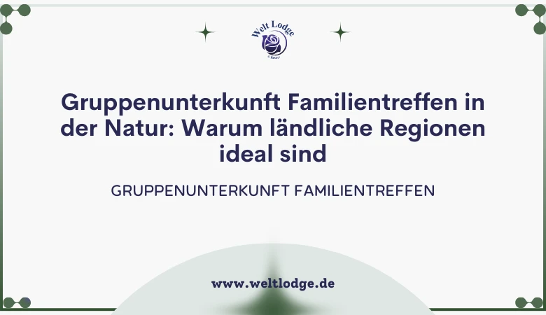 Gruppenunterkunft Familientreffen in der Natur: Warum ländliche Regionen ideal sind