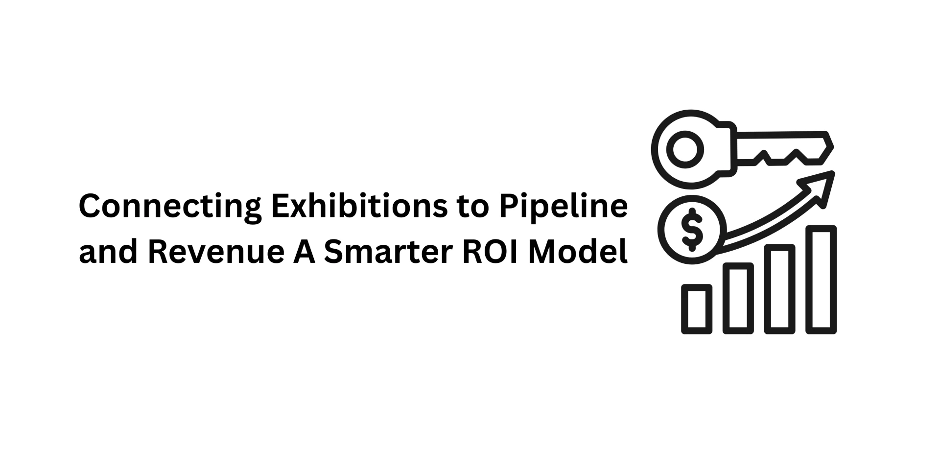 Connecting Exhibitions to Pipeline and Revenue: A Smarter ROI Model