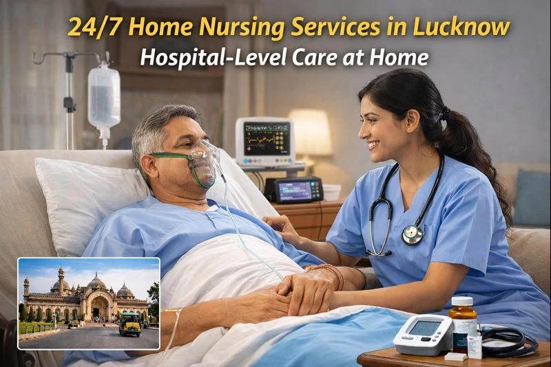 24/7 Home Nursing Services in Lucknow | Hospital-Level Care at Home