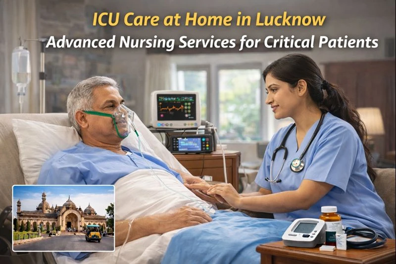 ICU Care at Home in Lucknow: Advanced Nursing Services for Critical Patients