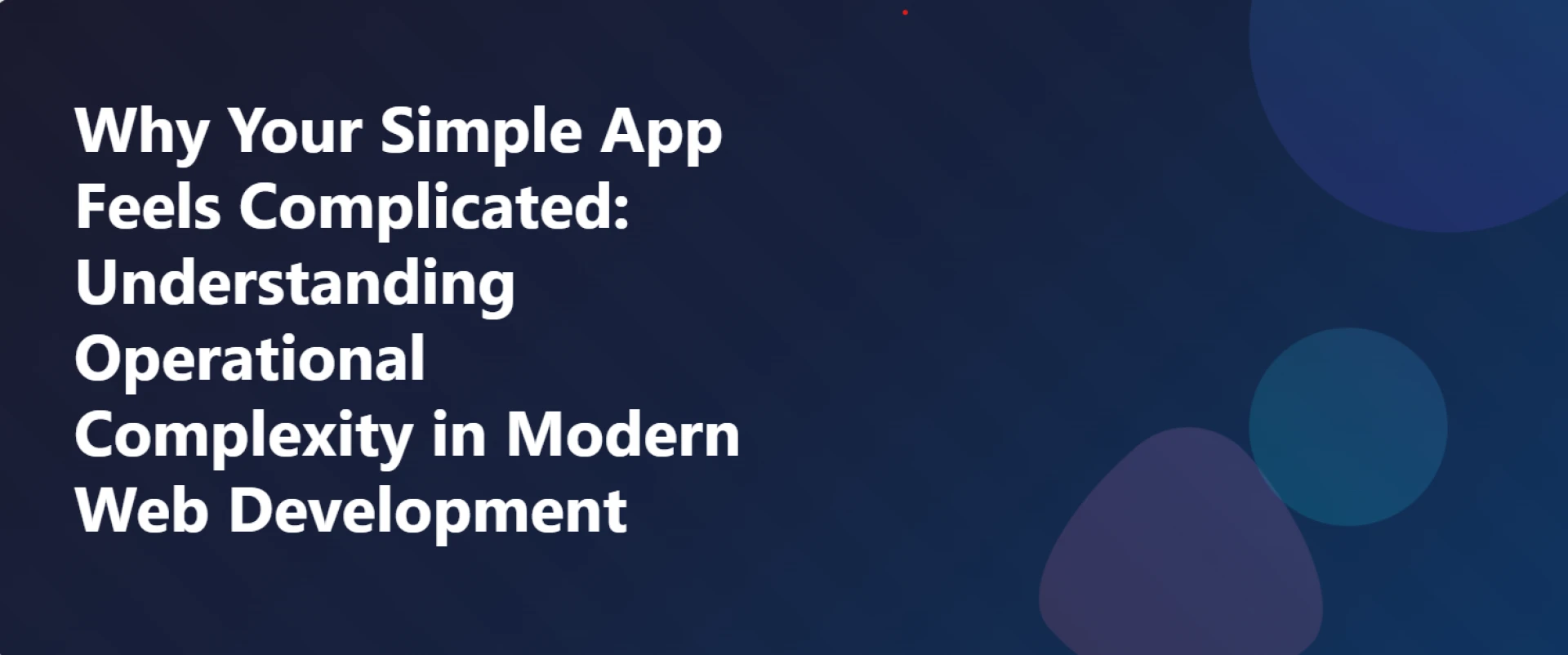 Why Your Simple App Feels Complicated: Understanding Operational Complexity in Modern Web Development