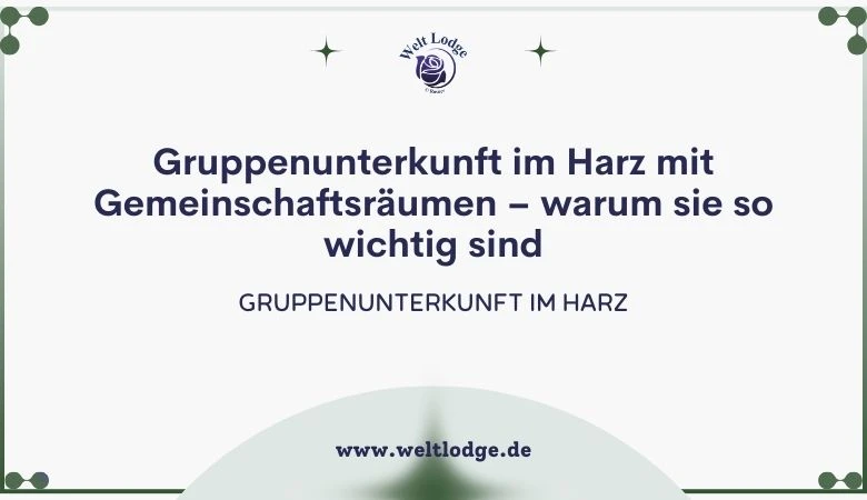 Gruppenunterkunft im Harz mit Gemeinschaftsräumen – warum sie so wichtig sind