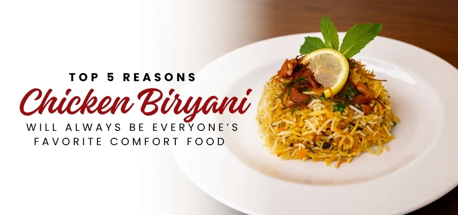 Top 5 Reasons Chicken Biryani Is the Ultimate Comfort Food
