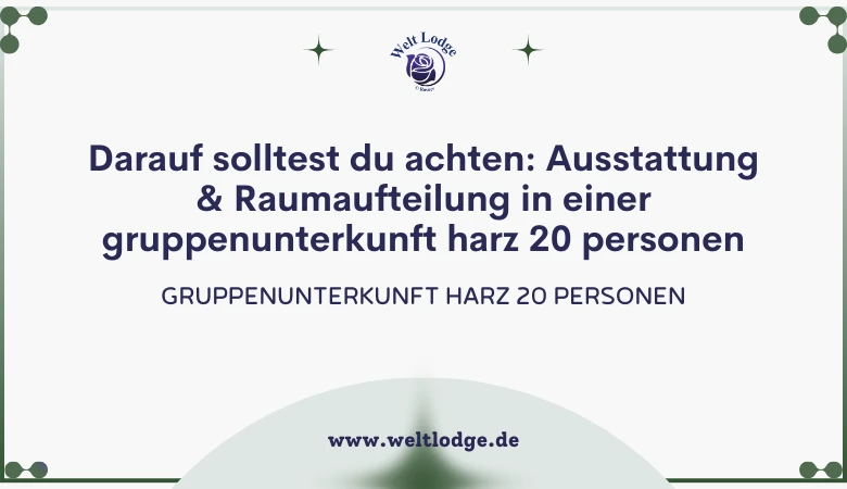 Darauf solltest du achten: Ausstattung & Raumaufteilung in einer Gruppenunterkunft Harz 20 Personen