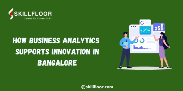 How Business Analytics Supports Innovation in Bangalore