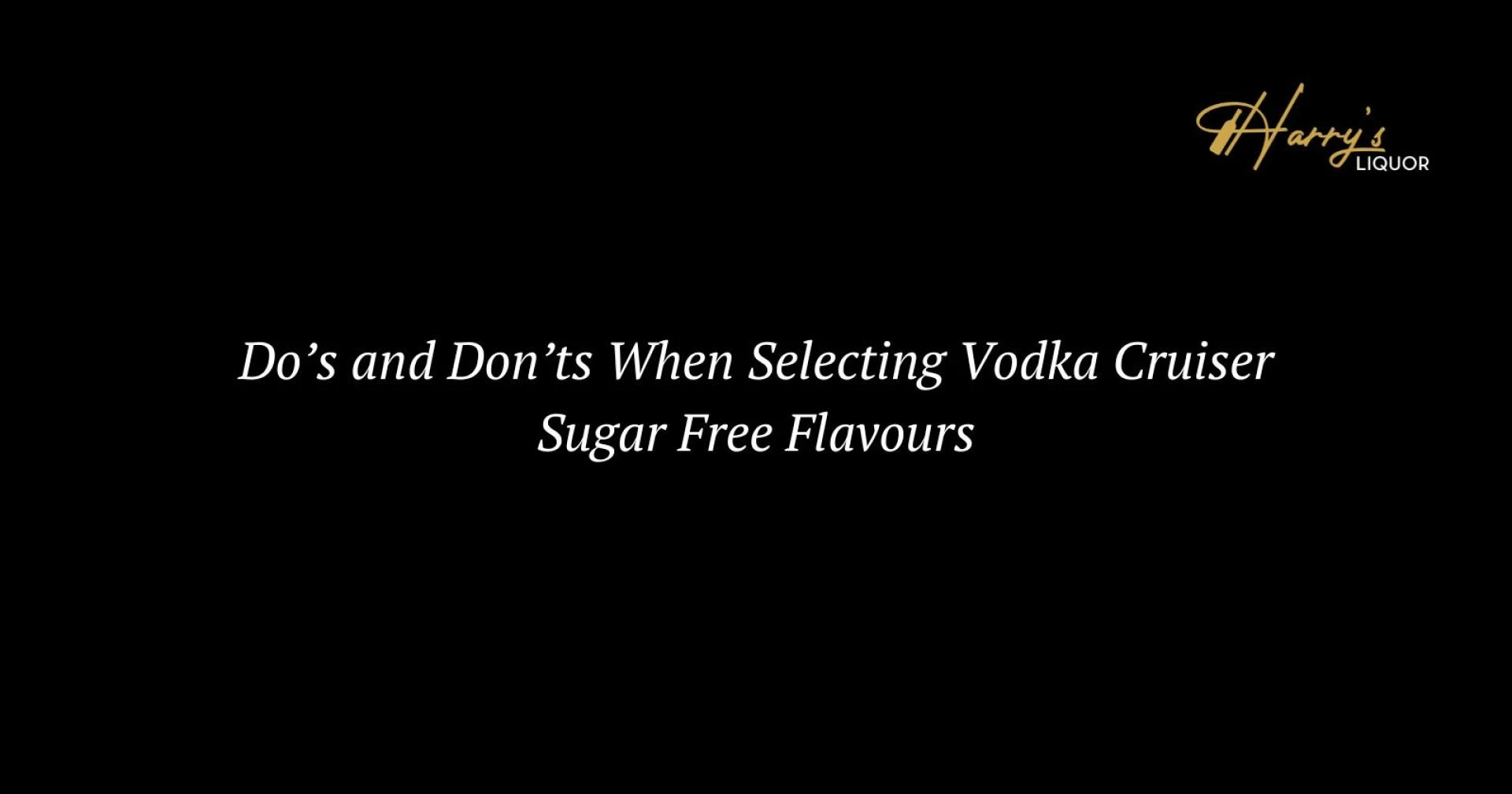 Do’s and Don’ts When Selecting Vodka Cruiser Sugar Free Flavours