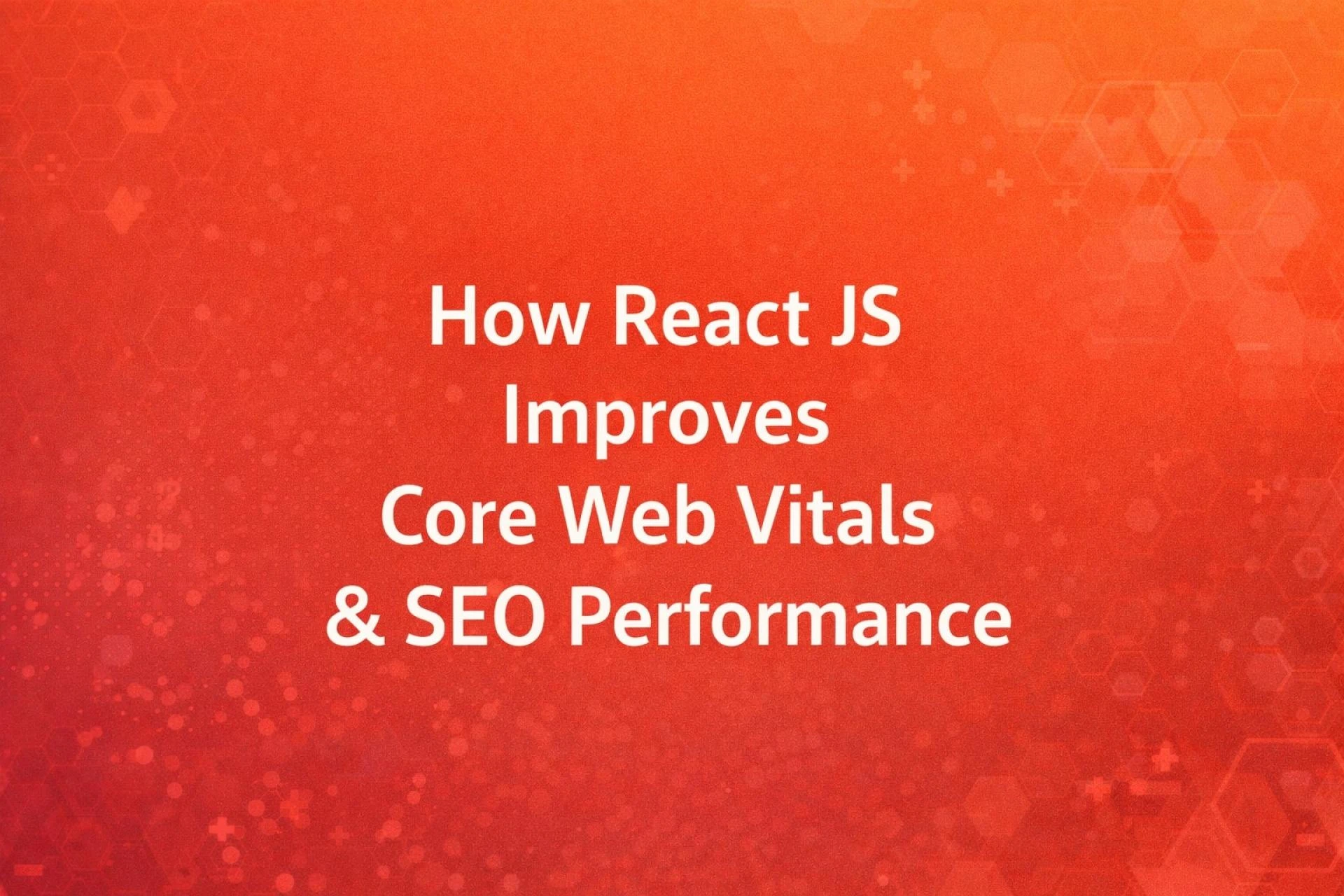 How React JS Improves Core Web Vitals & SEO Performance
