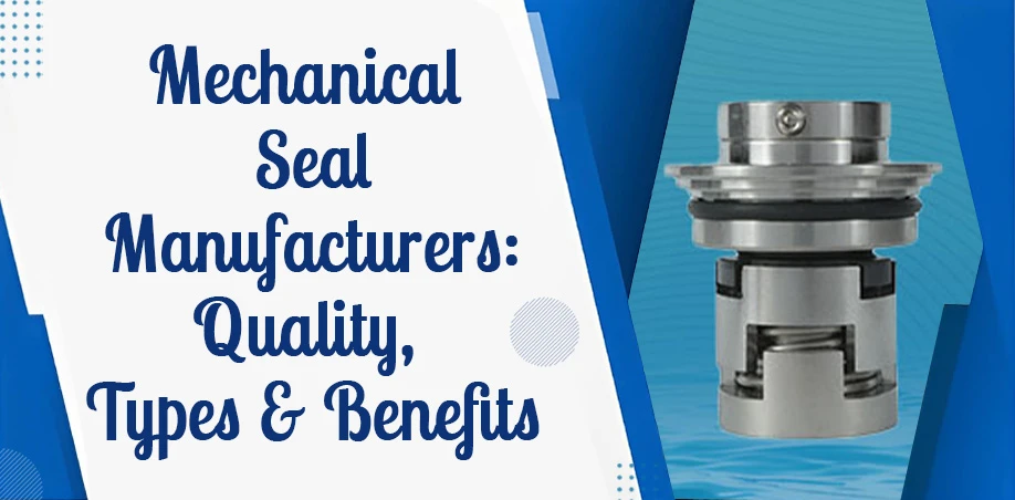 Mechanical Seal Manufacturers: Quality, Types & Benefits