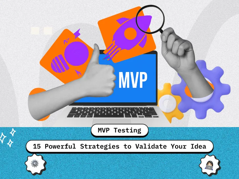 MVP Testing: 15 Powerful Strategies to Validate Your Idea