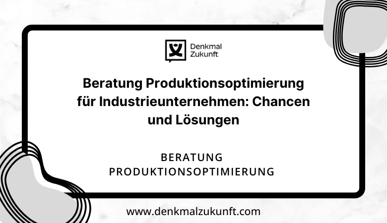 Beratung Produktionsoptimierung für Industrieunternehmen: Chancen und Lösungen