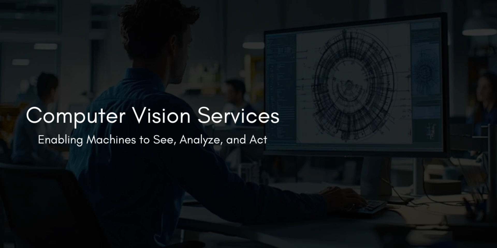 Computer Vision Services: Enabling Machines to See, Analyze, and Act