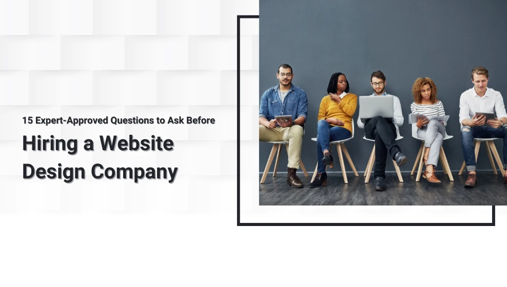 15 Expert-Approved Questions to Ask Before Hiring a Website Design Company