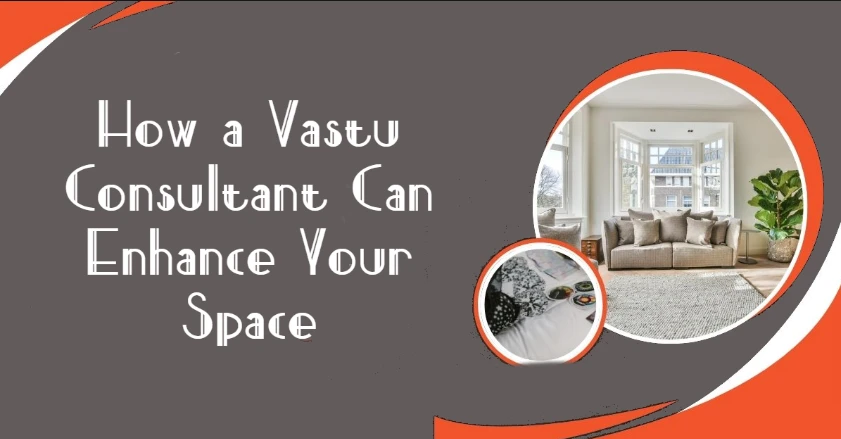 How a Vastu Consultant Can Enhance Your Space