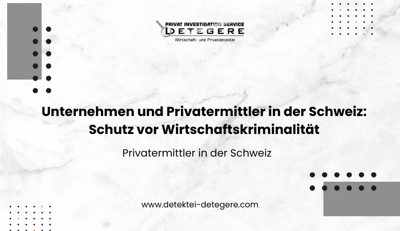 Unternehmen und Privatermittler in der Schweiz: Schutz vor Wirtschaftskriminalität 🕵️‍♂️💼