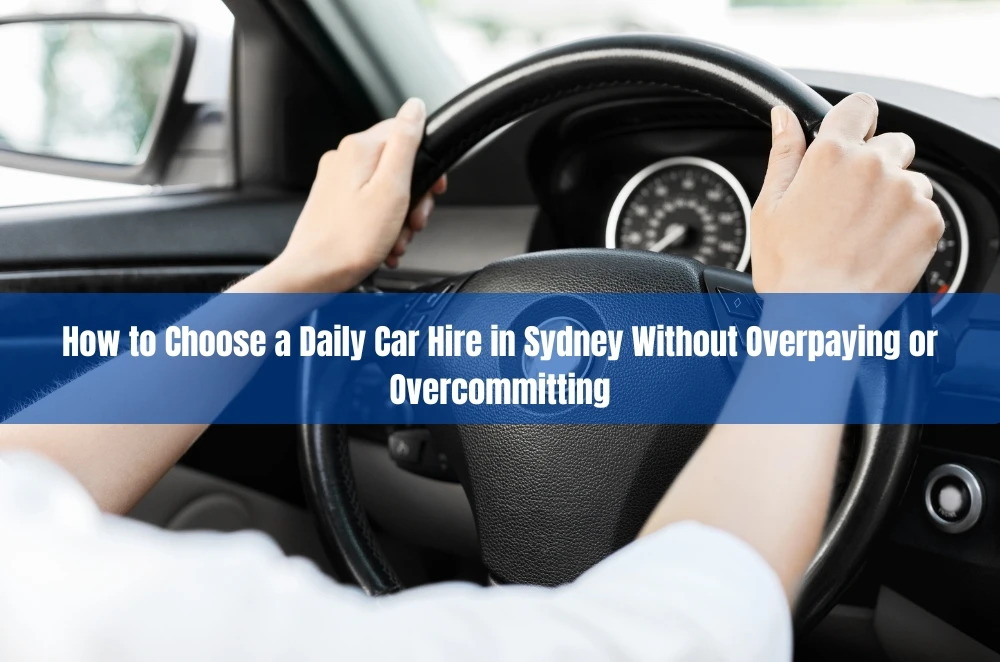 How to Choose a Daily Car Hire in Sydney Without Overpaying or Overcommitting