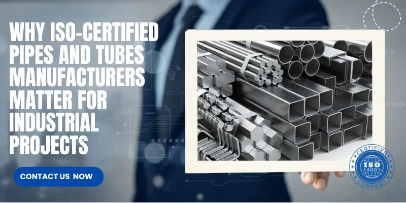 Why ISO-Certified Pipes and Tubes Manufacturers Matter for Industrial Projects