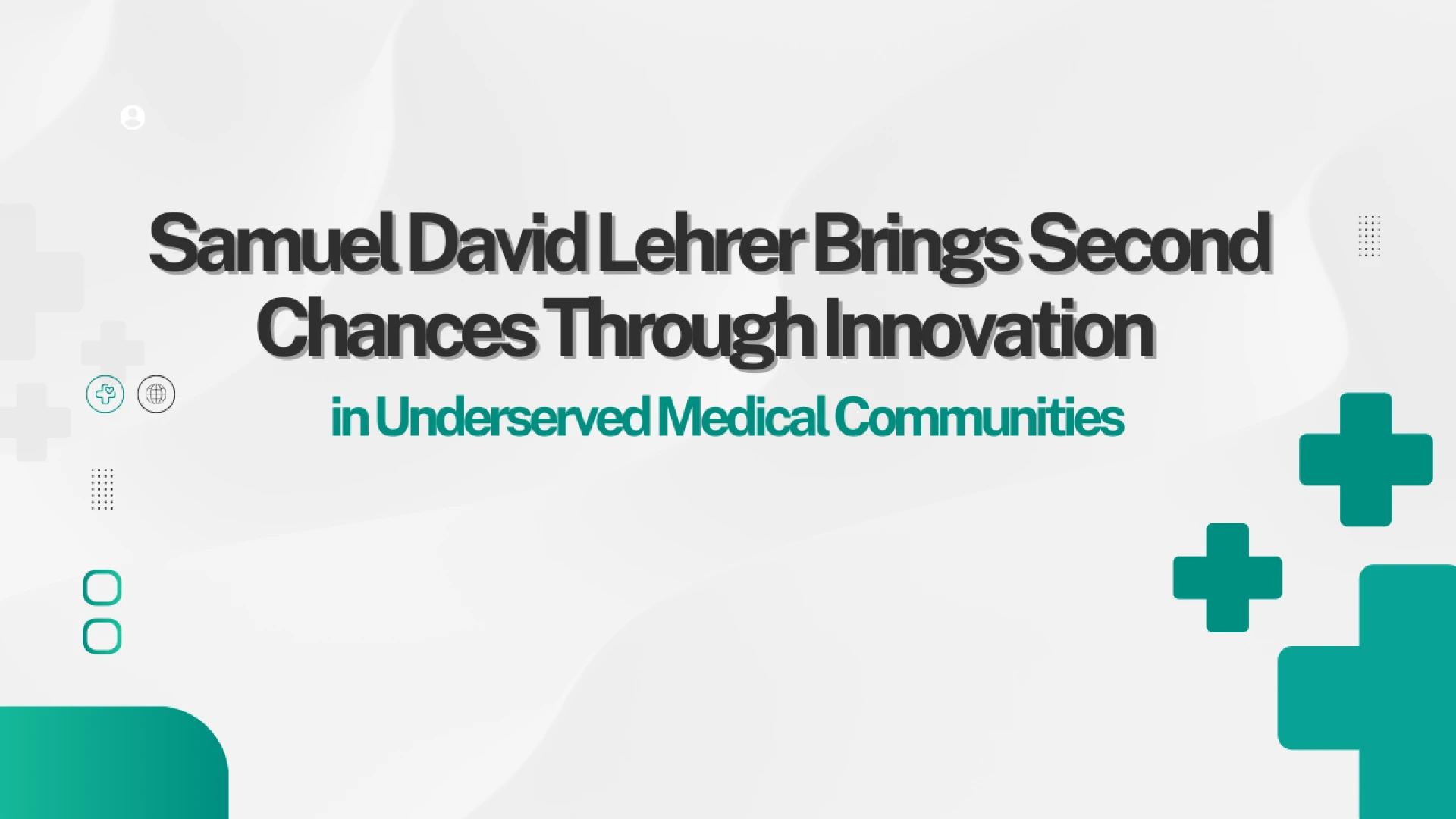 How Samuel David Lehrer Brings Second Chances Through Innovation in Underserved Medical Communities?
