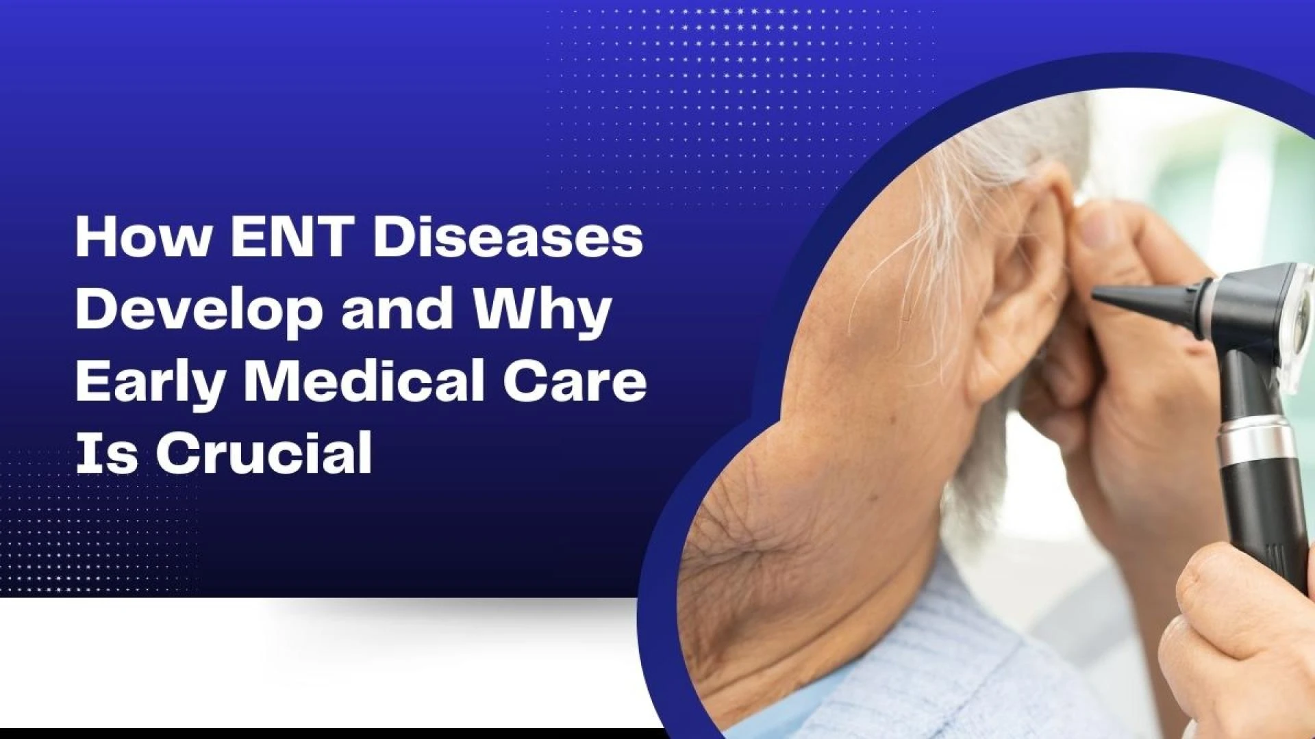 How ENT Diseases Develop and Why Early Medical Care Is Crucial