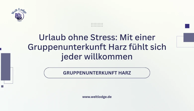 Urlaub ohne Stress: Mit einer Gruppenunterkunft Harz fühlt sich jeder willkommen