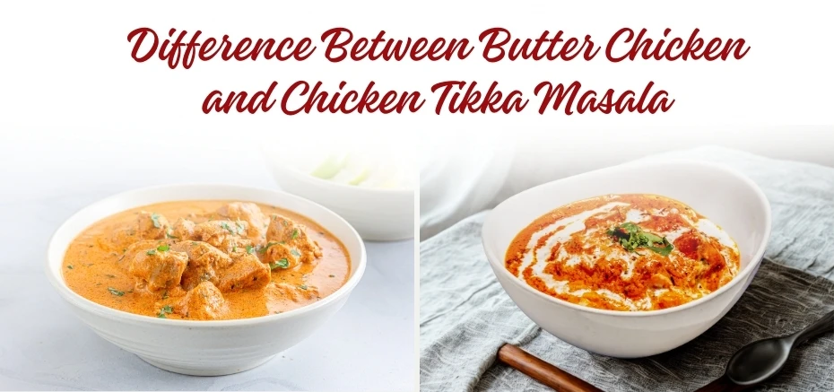 Difference Between Butter Chicken and Chicken Tikka Masala