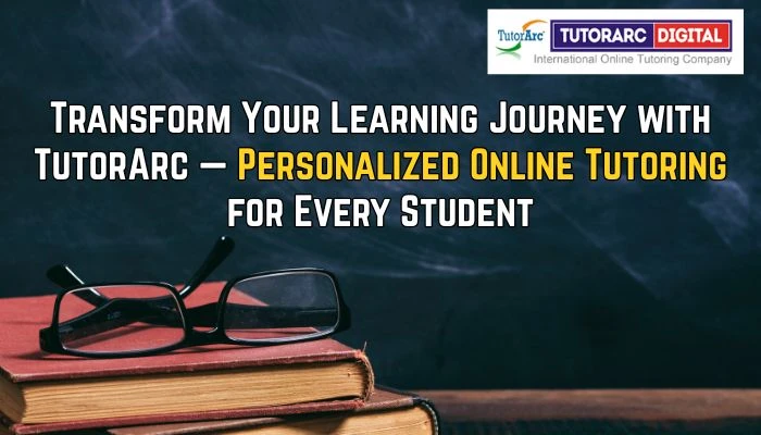 Transform Your Learning Journey with TutorArc — Personalized Online Tutoring for Every Student
