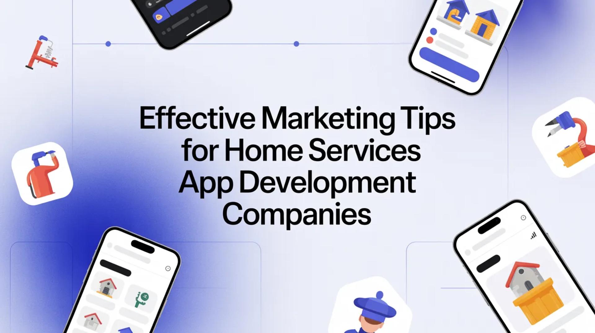 Effective Marketing Tips for Home Services App Development Companies