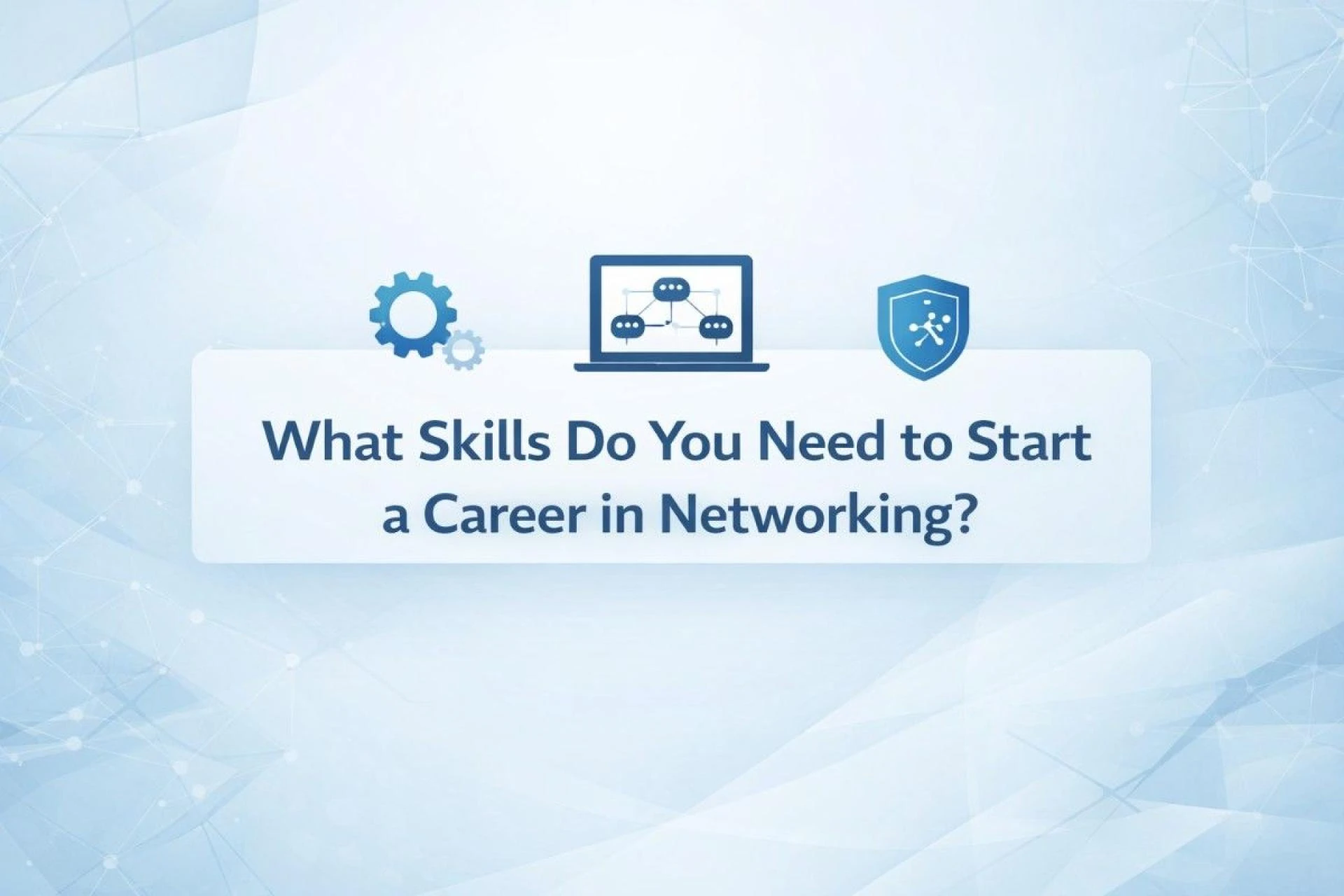 What Skills Do You Need to Start a Career in Networking?