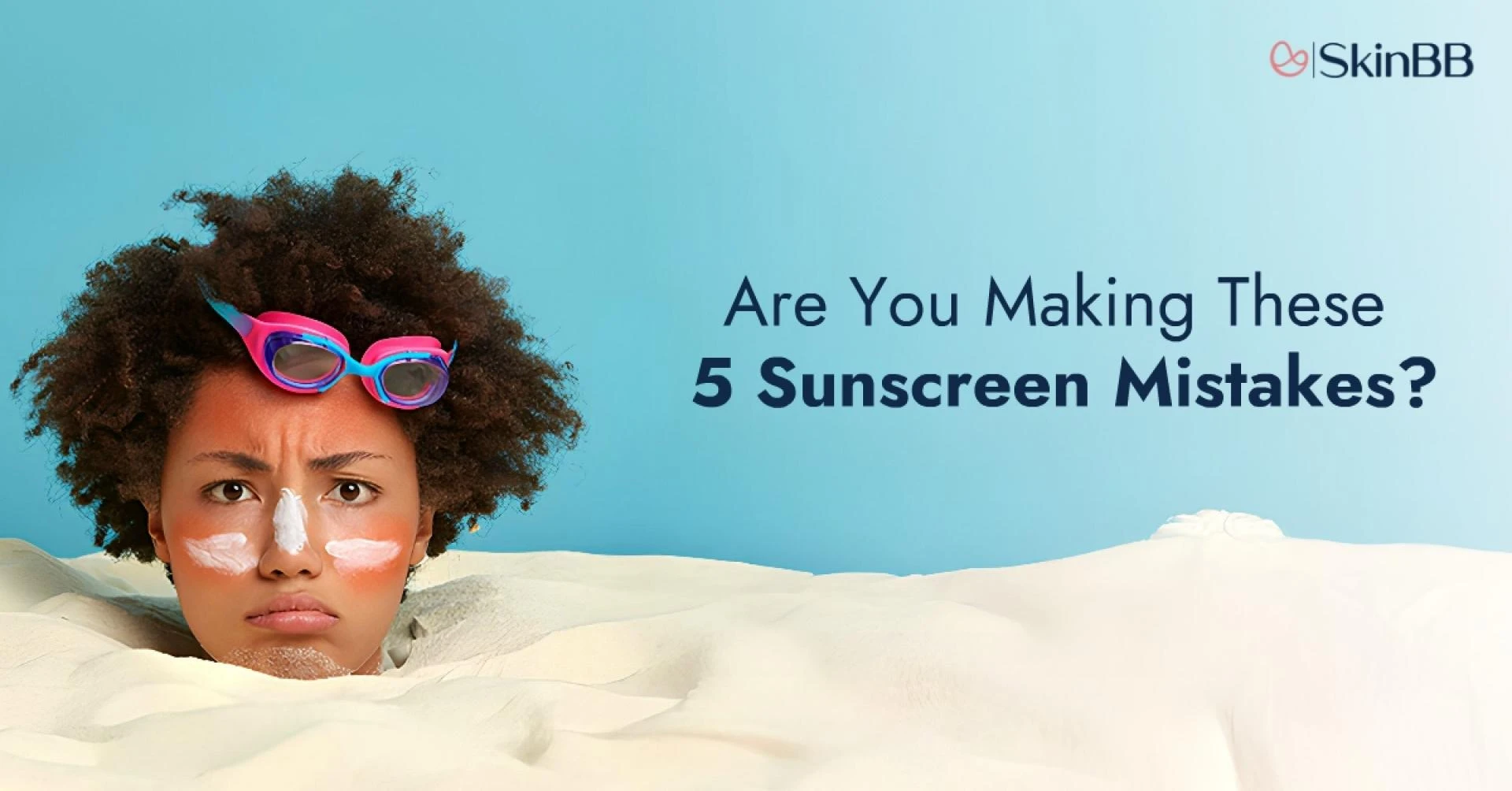 Top 5 Sunscreen Mistakes You're Likely Committing, and Their Solutions