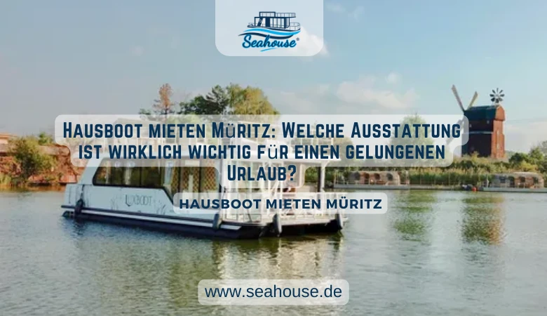 Hausboot mieten Müritz: Welche Ausstattung ist wirklich wichtig für einen gelungenen Urlaub? 🚤🌊