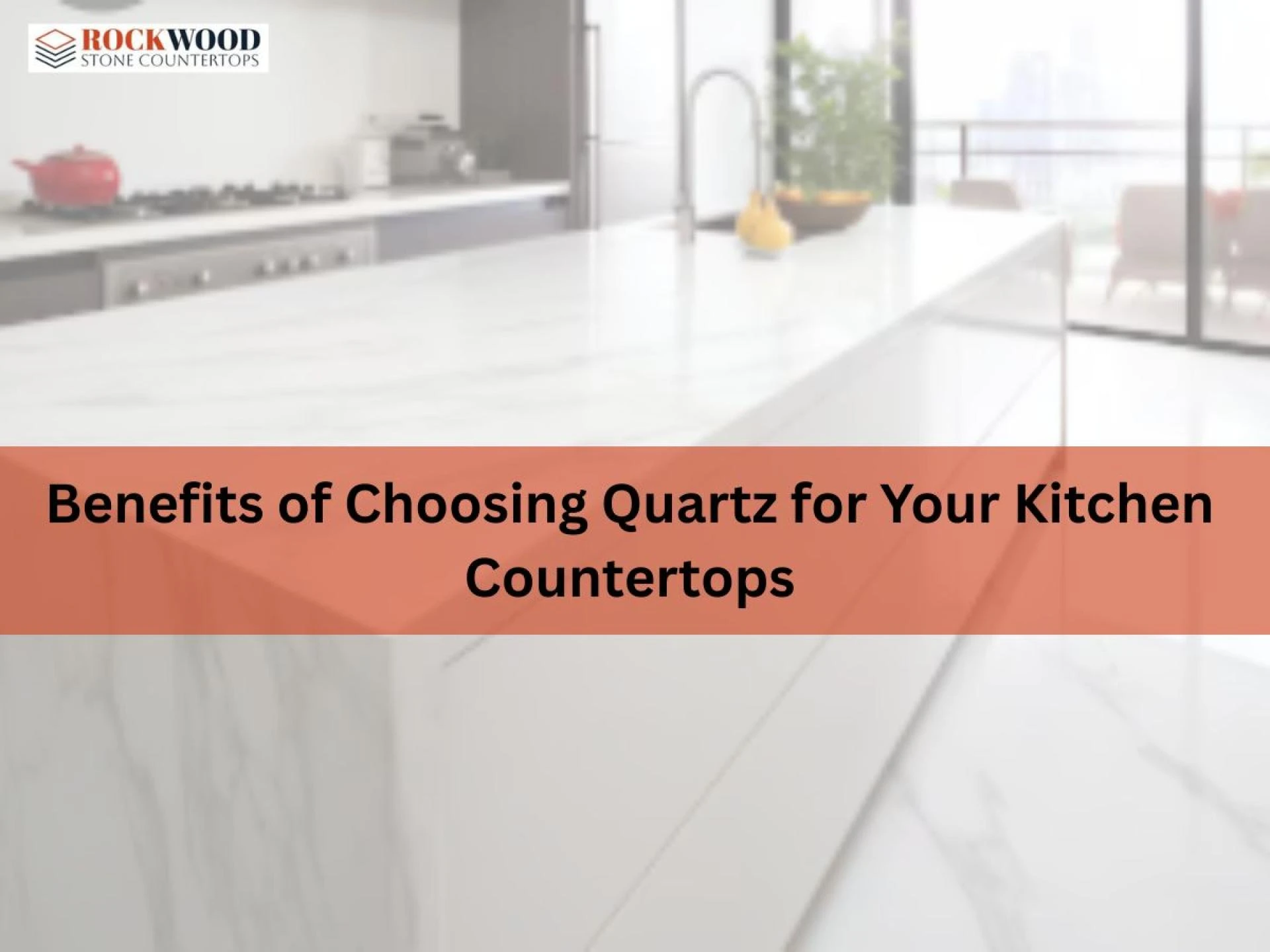 Top 6 Benefits of Choosing Quartz for Your Kitchen Countertops