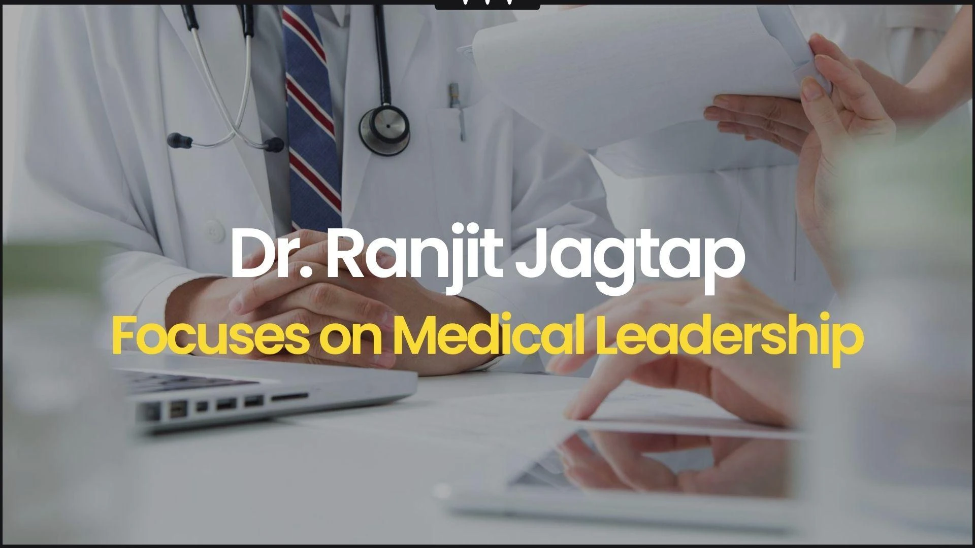 Why the News of Dr Ranjit Jagtap Focuses on Medical Leadership