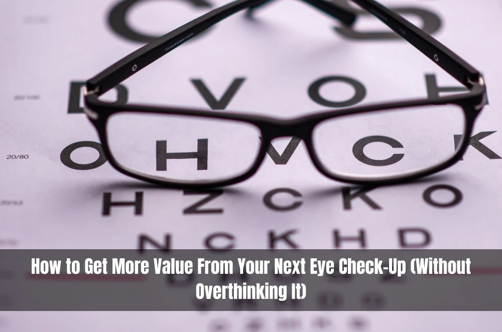 How to Get More Value From Your Next Eye Check-Up (Without Overthinking It)