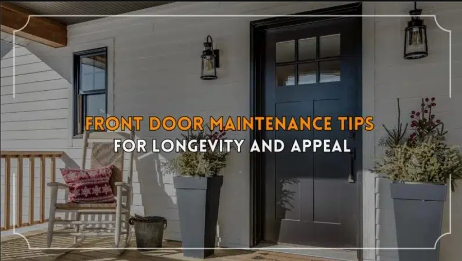 Essential Front Door Maintenance Tips to Boost Longevity and Curb Appeal
