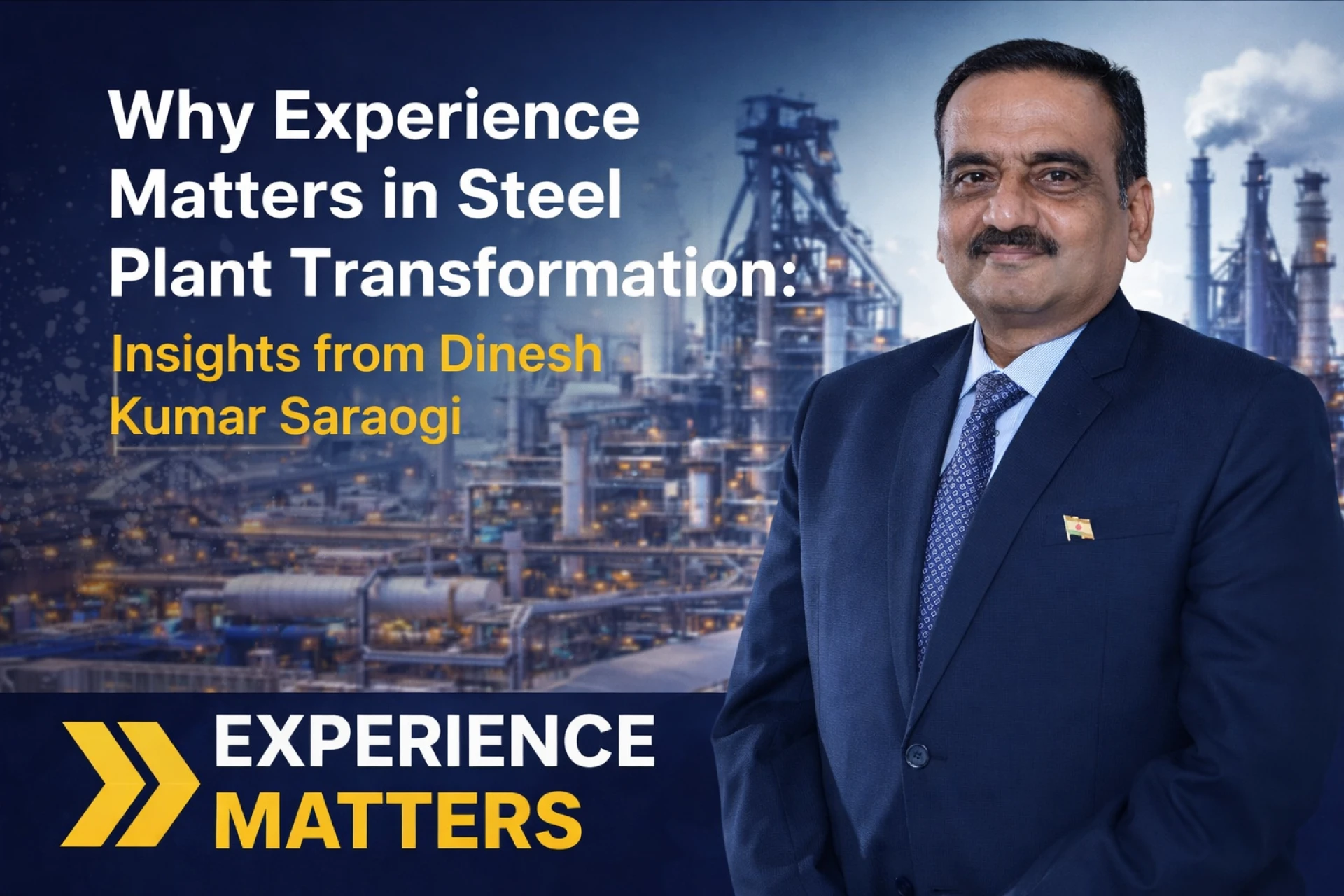 Why Experience Matters in Steel Plant Transformation: Insights from Dinesh Kumar Saraogi