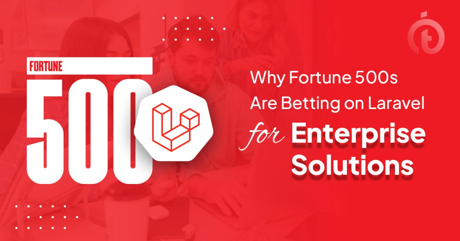 Why Fortune 500s Are Betting on Laravel for Enterprise Solutions?