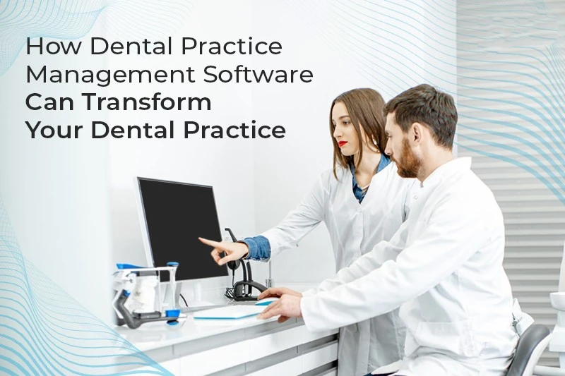 Why Every Modern Dentist Needs Advanced Practice Management Software