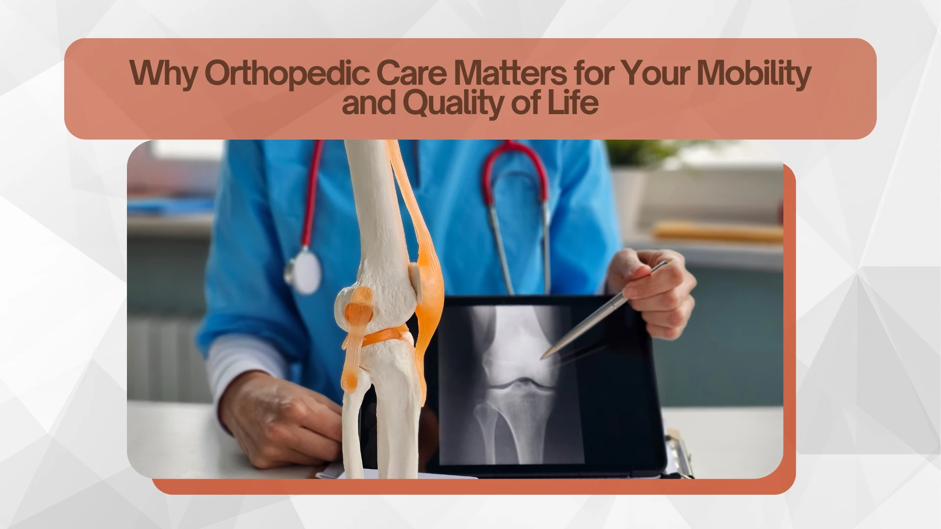 Why Orthopedic Care Matters for Your Mobility and Quality of Life
