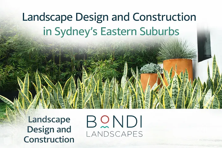 Landscape Design and Construction in Sydney’s Eastern Suburbs