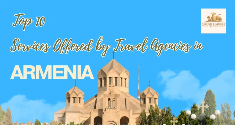Top 10 Services Offered by Travel Agencies in Armenia