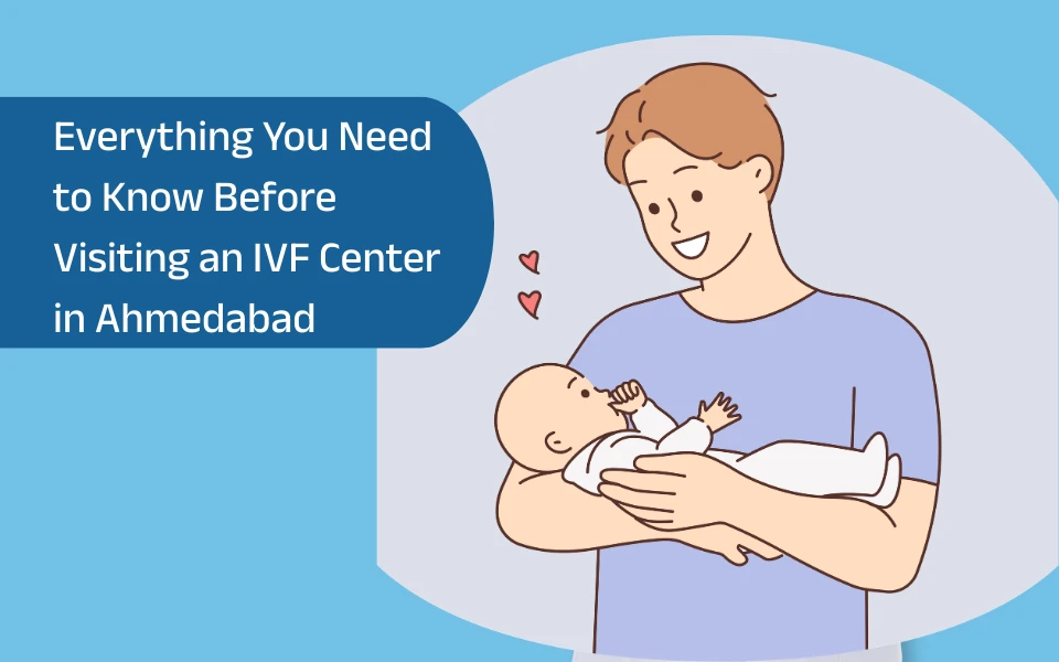 Everything You Need to Know Before Visiting an IVF Center in Ahmedabad