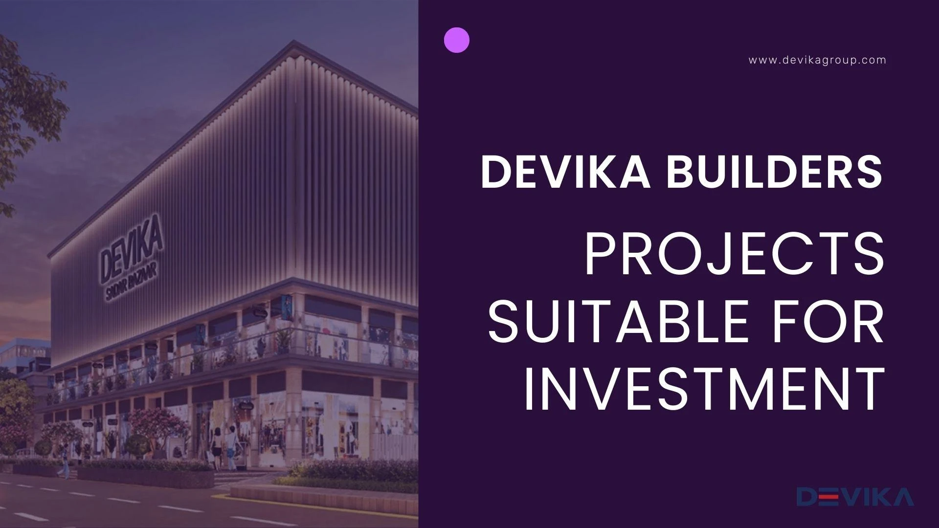 What Makes Devika Builders Projects Suitable for Investment from All Perspectives?