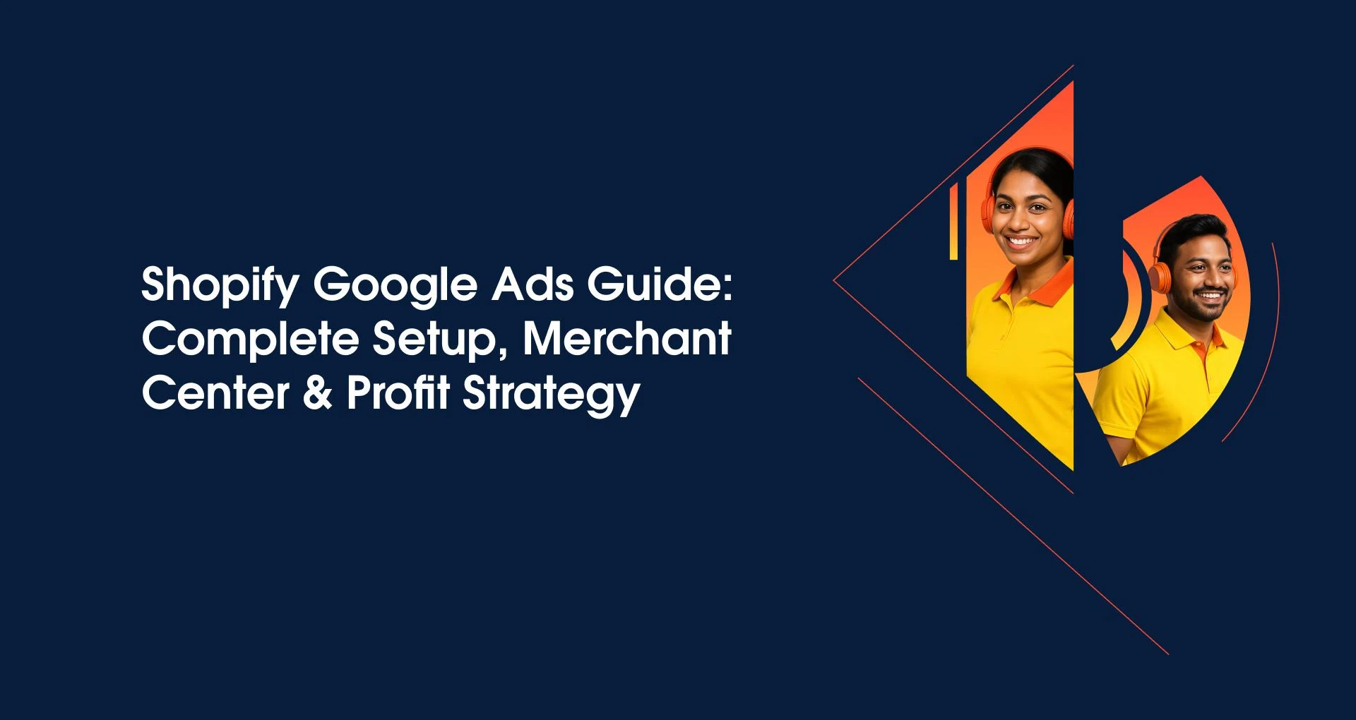 Shopify Google Ads Guide: Complete Setup, Structure & Profit Framework