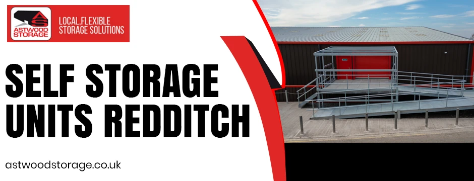 Secure and Flexible Self Storage Units Redditch for Homes and Businesses