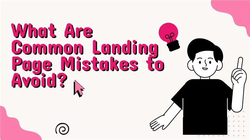 What Are Common Landing Page Mistakes to Avoid?
