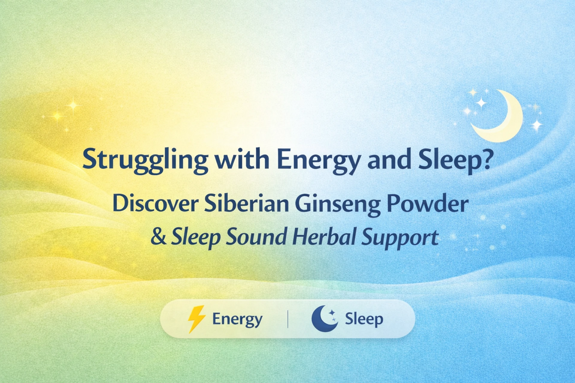 Struggling with Energy and Sleep? Discover Siberian Ginseng Powder & Sleep Sound Herbal Support