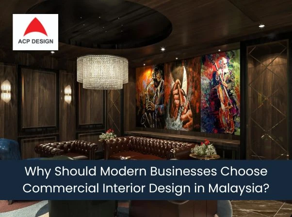 Why Should Modern Businesses Choose Commercial Interior Design in Malaysia?