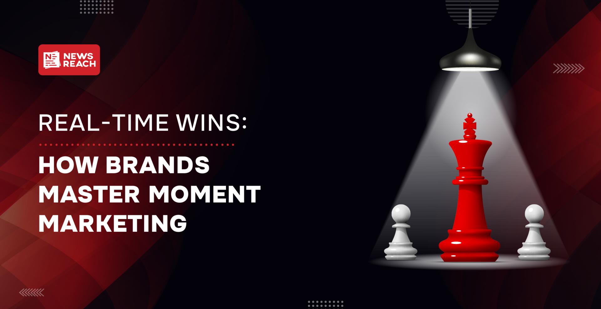 Real-Time Wins: How Brands Master Moment Marketing