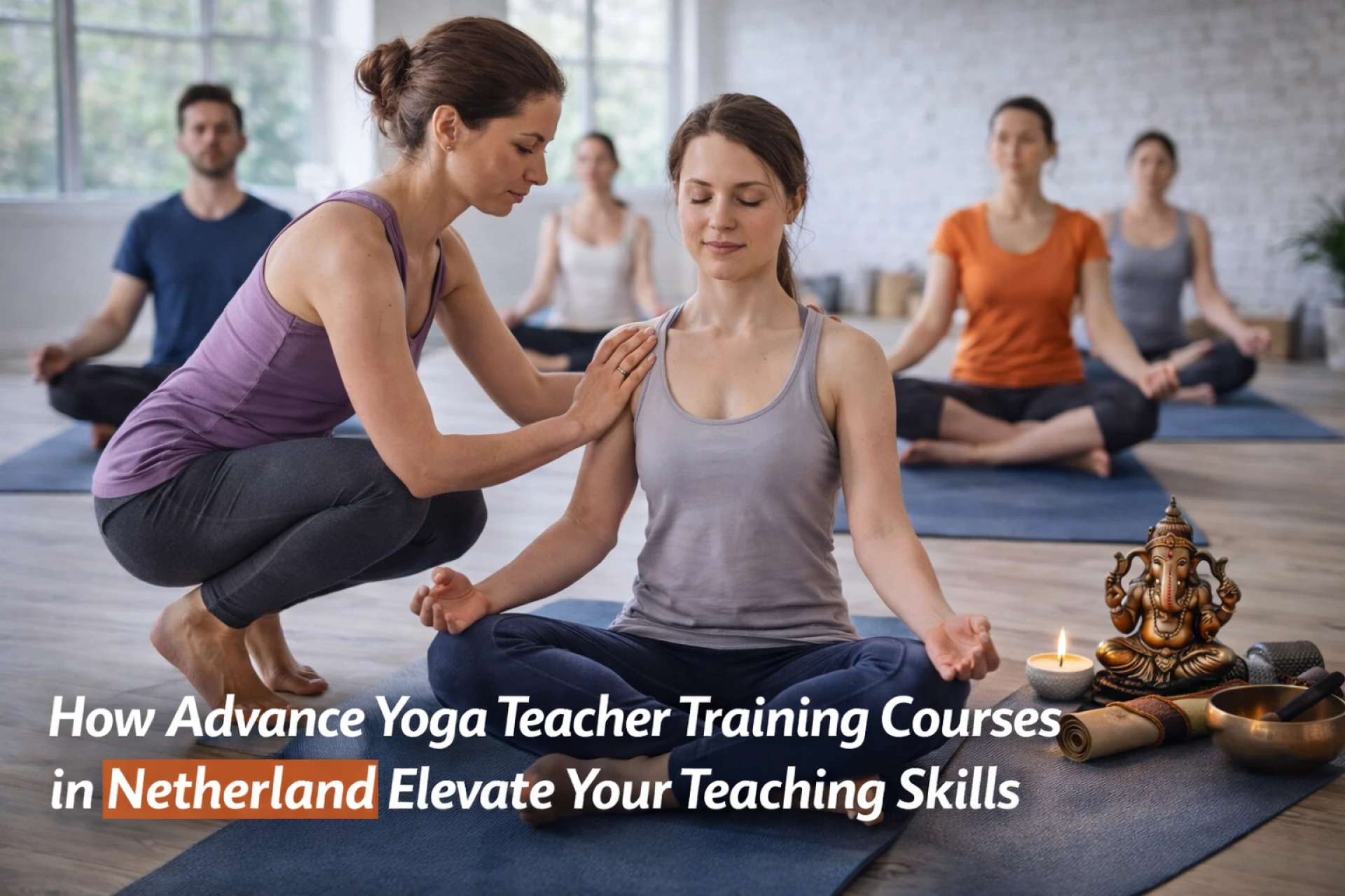 How Advanced Yoga Teacher Training Courses in Netherlands Elevate Your Teaching Skills