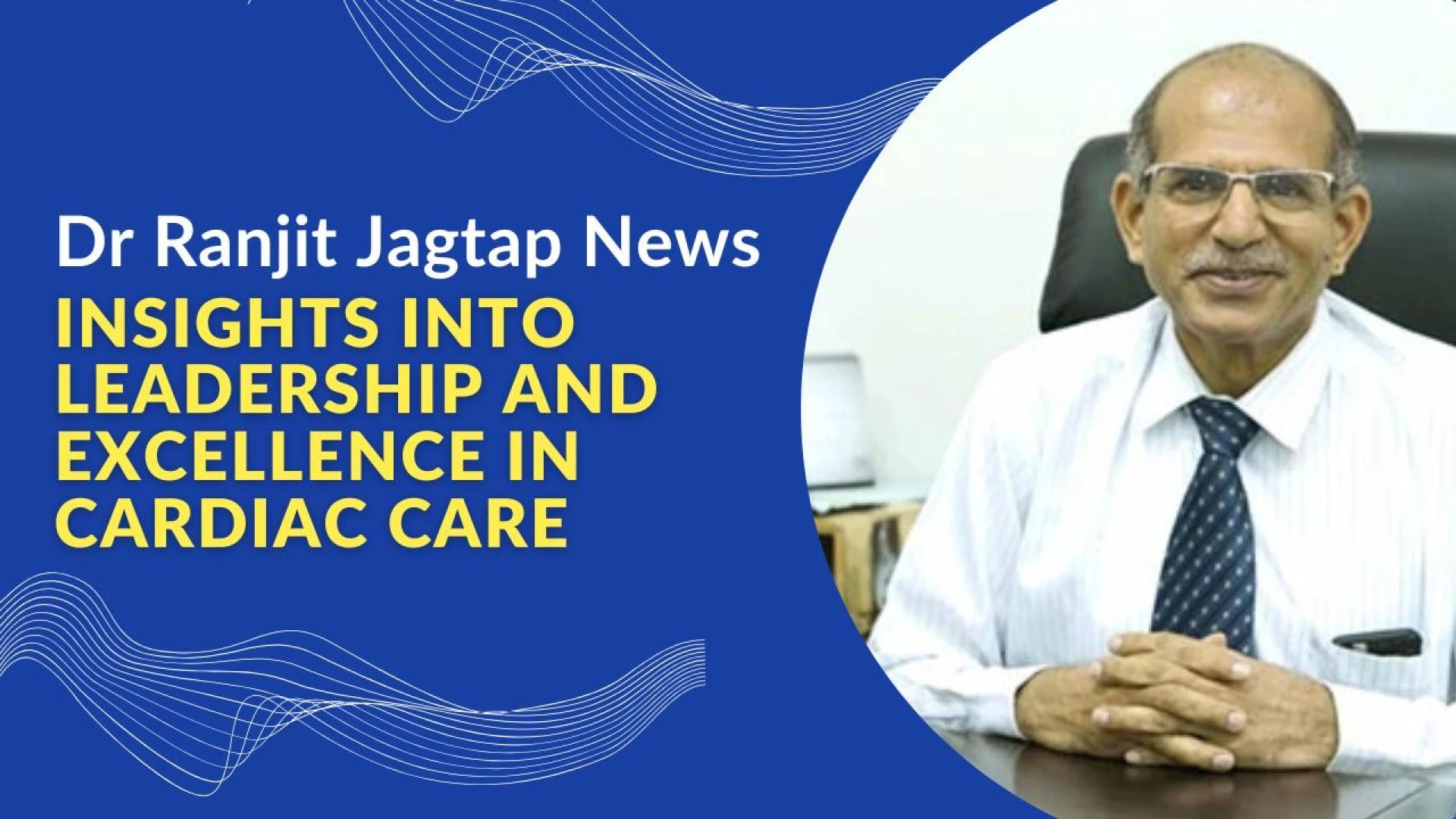 Dr Ranjit Jagtap News: Insights into Leadership and Excellence in Cardiac Care