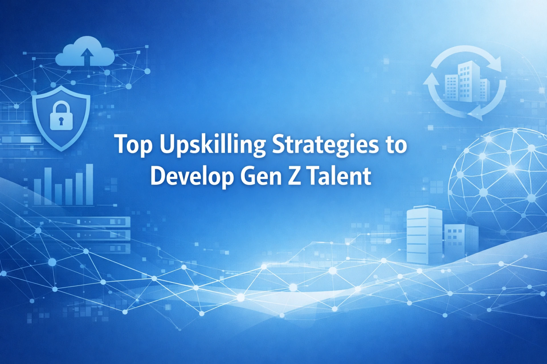 Top Upskilling Strategies to Develop Gen Z Talent